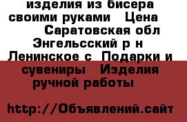изделия из бисера своими руками › Цена ­ 1 000 - Саратовская обл., Энгельсский р-н, Ленинское с. Подарки и сувениры » Изделия ручной работы   